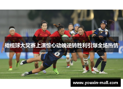 橄榄球大奖赛上演惊心动魄逆转胜利引爆全场热情