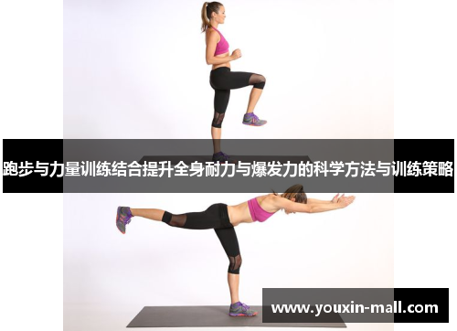 跑步与力量训练结合提升全身耐力与爆发力的科学方法与训练策略