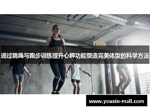 通过跳绳与跑步训练提升心肺功能塑造完美体型的科学方法
