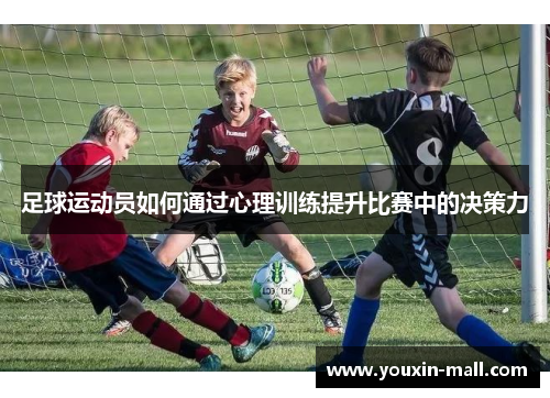 足球运动员如何通过心理训练提升比赛中的决策力